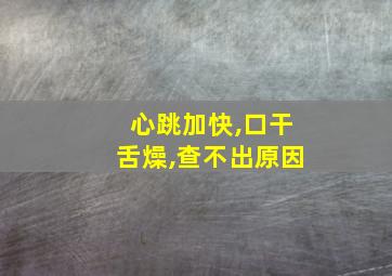 心跳加快,口干舌燥,查不出原因