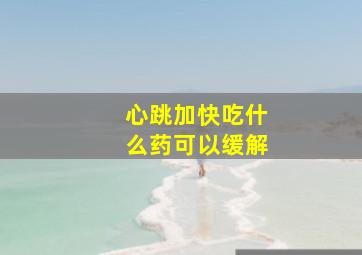 心跳加快吃什么药可以缓解