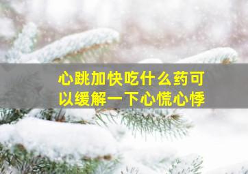 心跳加快吃什么药可以缓解一下心慌心悸