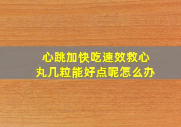 心跳加快吃速效救心丸几粒能好点呢怎么办