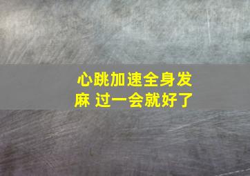 心跳加速全身发麻 过一会就好了