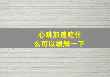 心跳加速吃什么可以缓解一下