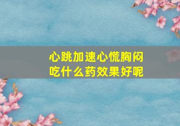 心跳加速心慌胸闷吃什么药效果好呢