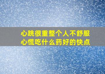 心跳很重整个人不舒服心慌吃什么药好的快点