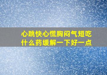 心跳快心慌胸闷气短吃什么药缓解一下好一点