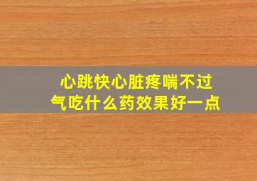 心跳快心脏疼喘不过气吃什么药效果好一点