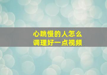 心跳慢的人怎么调理好一点视频