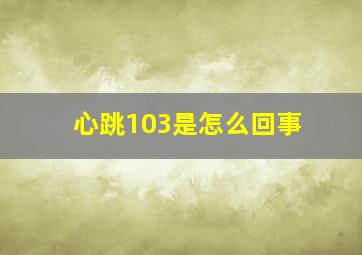 心跳103是怎么回事