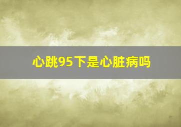 心跳95下是心脏病吗