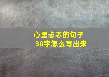 心里忐忑的句子30字怎么写出来