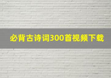 必背古诗词300首视频下载