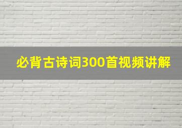 必背古诗词300首视频讲解