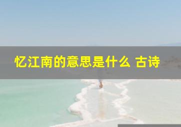 忆江南的意思是什么 古诗