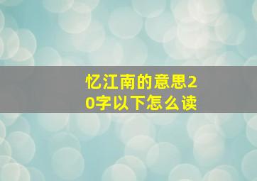 忆江南的意思20字以下怎么读