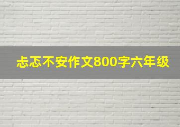 忐忑不安作文800字六年级