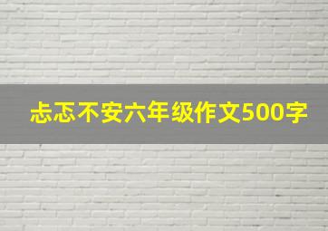 忐忑不安六年级作文500字