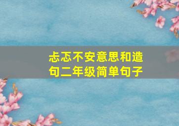 忐忑不安意思和造句二年级简单句子