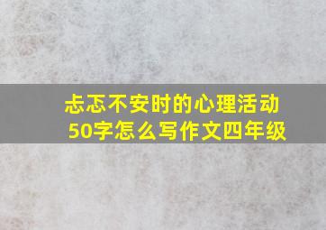 忐忑不安时的心理活动50字怎么写作文四年级