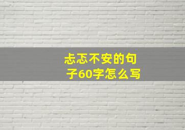 忐忑不安的句子60字怎么写