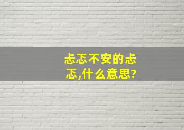 忐忑不安的忐忑,什么意思?