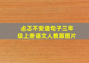 忐忑不安造句子三年级上册语文人教版图片