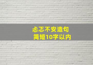 忐忑不安造句简短10字以内