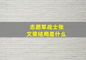 志愿军战士张文荣结局是什么