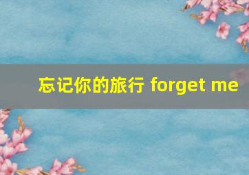 忘记你的旅行 forget me