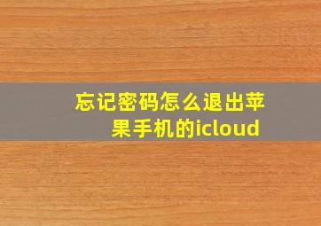 忘记密码怎么退出苹果手机的icloud