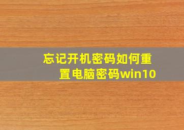 忘记开机密码如何重置电脑密码win10