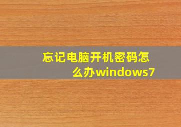 忘记电脑开机密码怎么办windows7