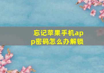 忘记苹果手机app密码怎么办解锁