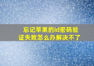 忘记苹果的id密码验证失败怎么办解决不了