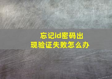 忘记id密码出现验证失败怎么办