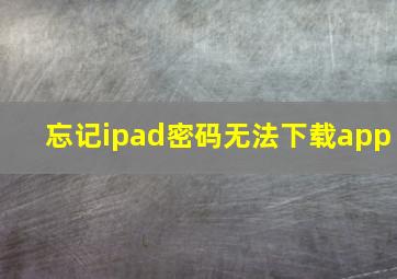 忘记ipad密码无法下载app