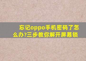 忘记oppo手机密码了怎么办?三步教你解开屏幕锁