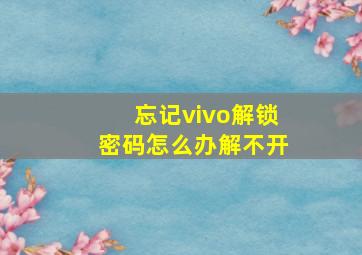 忘记vivo解锁密码怎么办解不开