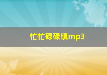 忙忙碌碌镇mp3