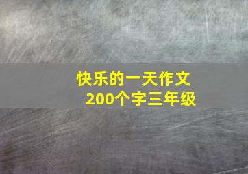 快乐的一天作文200个字三年级