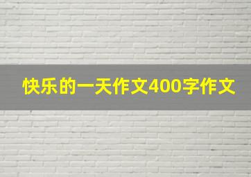 快乐的一天作文400字作文