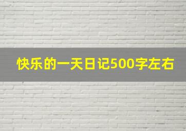 快乐的一天日记500字左右