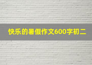 快乐的暑假作文600字初二