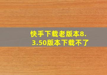 快手下载老版本8.3.50版本下载不了