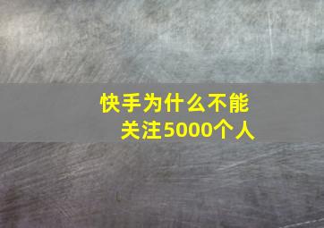 快手为什么不能关注5000个人