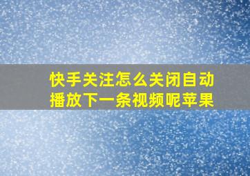 快手关注怎么关闭自动播放下一条视频呢苹果