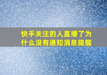 快手关注的人直播了为什么没有通知消息提醒