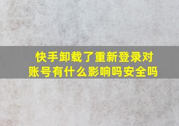 快手卸载了重新登录对账号有什么影响吗安全吗