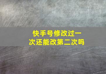 快手号修改过一次还能改第二次吗