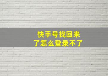 快手号找回来了怎么登录不了