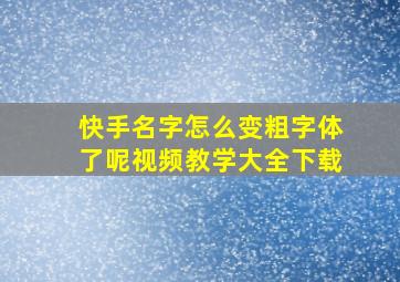 快手名字怎么变粗字体了呢视频教学大全下载